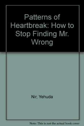 Patterns of Heartbreak How to Stop Finding Mr. Wrong