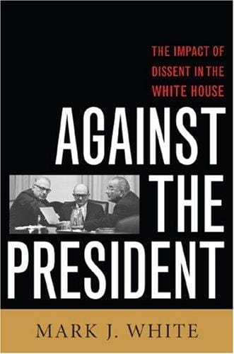 Against the president: dissent and decision-making in the White House : a historical perspective