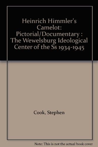 Heinrich Himmler's Camelot Pictorial Documentary: The Wewelsburg Ideological Center of the SS, 1934-1945