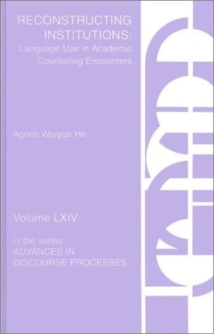 Reconstructing Institutions: Language Use in Academic Counseling Encounters (Advances in Discourse Processes)