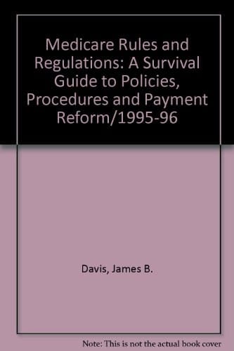 Medicare Rules and Regulations, 1995-1996 A Survival Guide to Policies, Procedures and Payment Reform