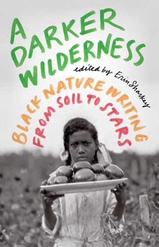 A Darker Wilderness Black Nature Writing from Soil to Stars