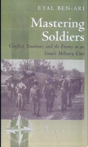 Mastering Soldiers Conflict, Emotions, and the Enemy in an Israeli Military Unit