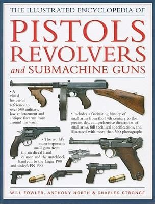 The Illustrated Encyclopedia Of Pistols Revolvers And Submachine Guns