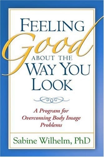 Feeling Good about the Way You Look A Program for Overcoming Body Image Problems