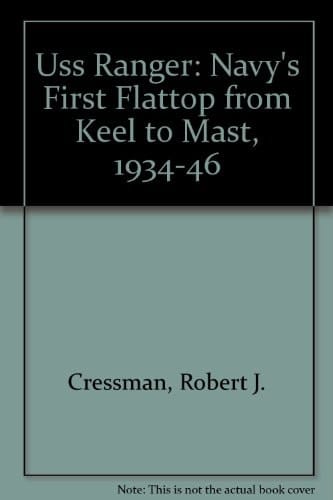 Uss Ranger: Navy's First Flattop from Keel to Mast, 1934-46