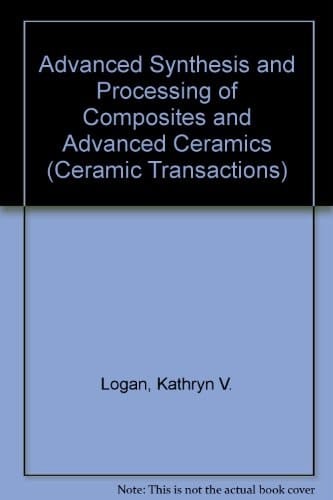 Advanced Synthesis and Processing of Composites and Advanced Ceramics (Ceramic Transactions)