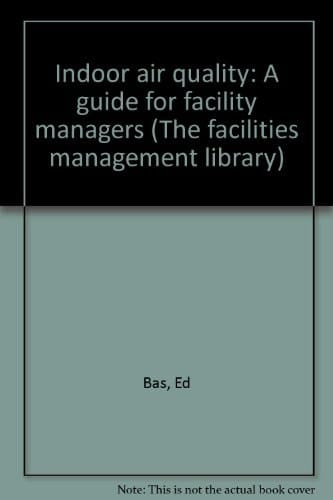 Indoor air quality: A guide for facility managers (The facilities management library)
