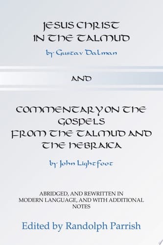 Jesus Christ in the Talmud and Commentary on the Gospels from the Talmud and the Hebraica Abridged, and Rewritten in Modern language, and with Additional Notes