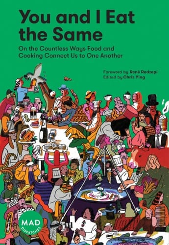 You and I Eat the Same On the Countless Ways Food and Cooking Connect Us to One Another (MAD Dispatches, Volume 1)