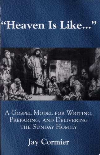 Heaven is Like... A Gospel Model for Writing, Preparing, and Delivering the Sunday Homily