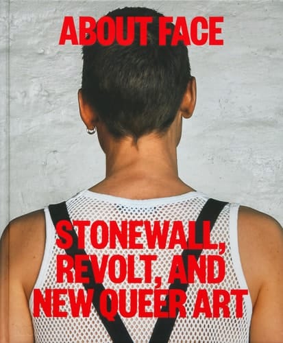 About Face Stonewall, Revolt, and New Queer Art