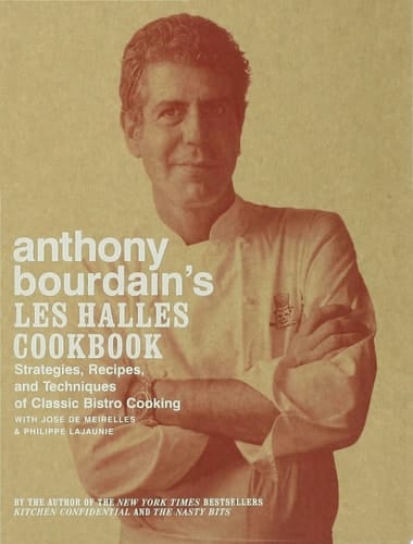 Anthony Bourdain's Les Halles Cookbook Strategies, Recipes, and Techniques of Classic Bistro Cooking