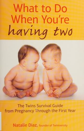 What to Do When You're Having Two The Twins Survival Guide from Pregnancy Through the First Year