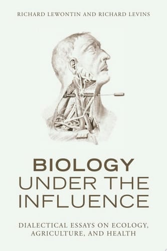 Biology Under the Influence Dialectical Essays on the Coevolution of Nature and Society