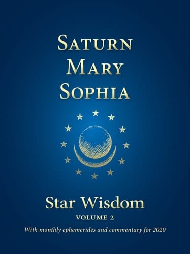 Saturn, Mary, Sophia Star Wisdom Volume 2 with Monthly Ephemerides and Commentary For 2020
