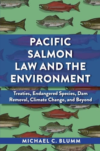 Pacific Salmon Law and the Environment Treaties, Endangered Species, Dam Removal, Climate Change, and Beyond