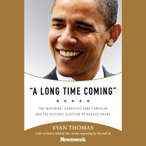 A Long Time Coming The Inspiring, Combative 2008 Campaign and the Historic Election of Barack Obama