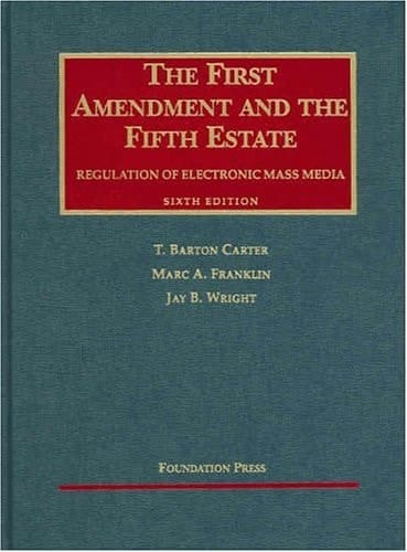 The First Amendment and the Fifth Estate: Regulation of Electronic Mass Media (University Casebook)