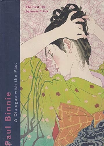 Paul Binnie A Dialogue with the Past : the First 100 Japanese Prints
