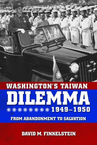Washington's Taiwan Dilemma, 1949-1950 From Abandonment to Salvation