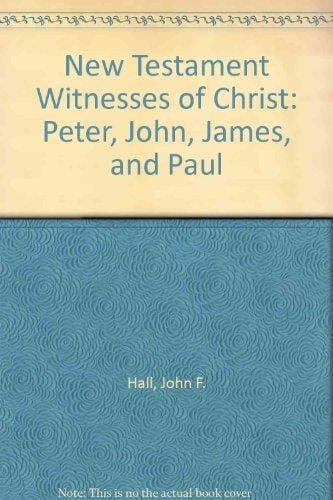 New Testament Witnesses of Christ Peter, John, James & Paul
