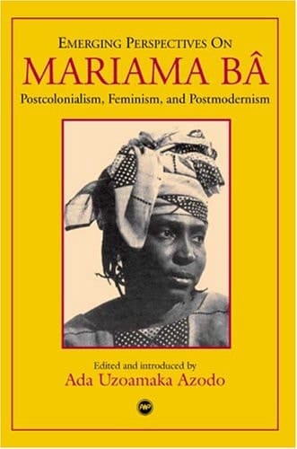Emerging Perspectives on Mariama Bâ Postcolonialism, Feminism, and Postmodernism