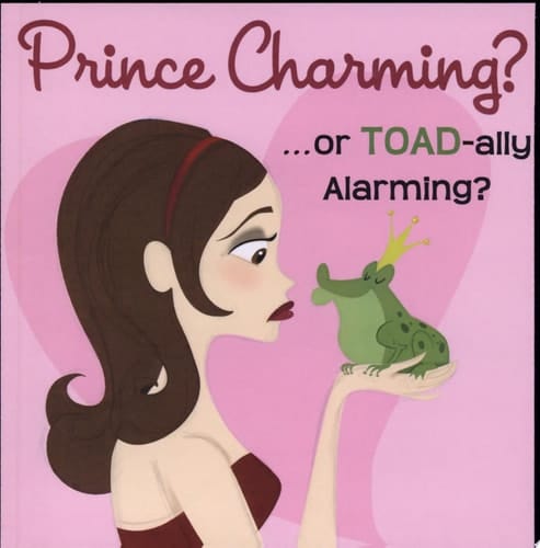 Prince Charming? ... Or Toad-Ally Alarming? A Girl's Guide to Dating