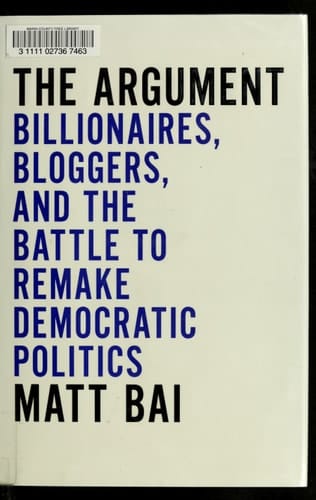 The Argument: Billionaires, Bloggers, and the Battle to Remake Democratic Politics