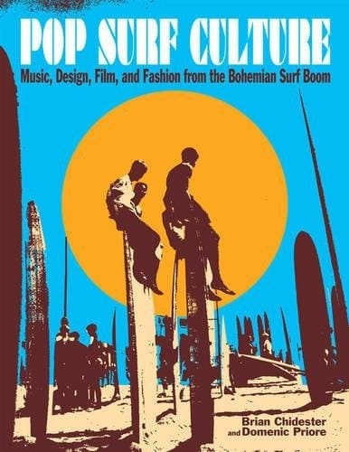 Pop Surf Culture Music, Design, Film, and Fashion from the Bohemian Surf Boom
