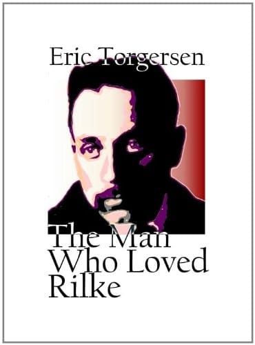 The Man Who Loved Rilke A Novella by Eric Torgersen