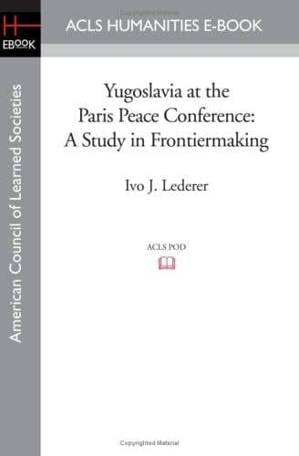 Yugoslavia at the Paris Peace Conference A Study in Frontiermaking