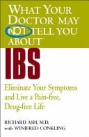 What Your Doctor May Not Tell You about IBS Eliminate Your Symptoms and Live a Pain-Free, Drug-Free Life