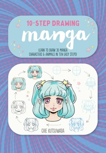 Ten-Step Drawing: Manga Learn to Draw 30 Manga Characters and Animals in Ten Easy Steps!