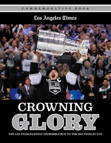 Crowning Glory The Los Angeles Kings' Incredible Run to the 2012 Stanley Cup