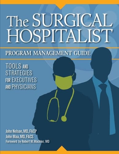 The Surgical Hospitalist Program Management Guide: Tools and Strategies for Executives and Physicians
