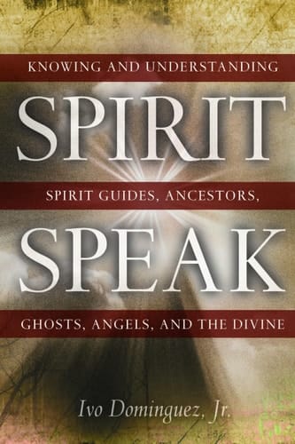 Spirit Speak Knowing and Understanding Spirit Guides, Ancestors, Ghosts, Angels, and the Divine