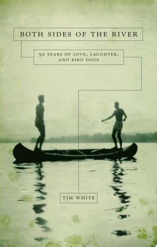Both Sides of the River 50 Years of Love, Laughter, and Bird Dogs