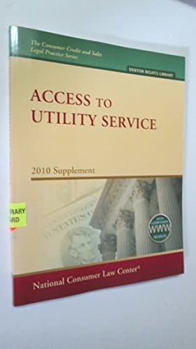 ACCESS TO UTILITY SERVICE: Regulated, De-Regulated and Unregulated Utilities Deliverable Fuels, and Telecommunications (2010 SUPPLEMENT)