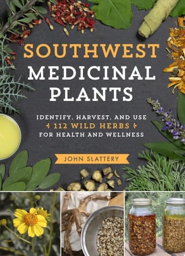 Southwest Medicinal Plants Identify, Harvest, and Use 112 Wild Herbs for Health and Wellness