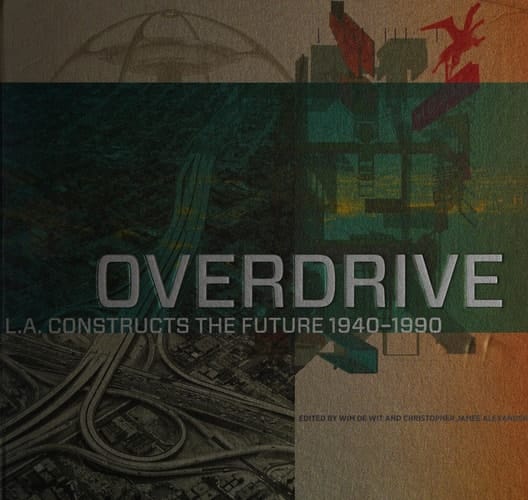 Overdrive L.A. Constructs the Future, 1940-1990