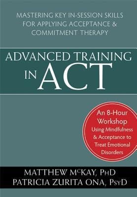 Advanced Training in Act Mastering Key In-session Skills for Applying Acceptance and Commitment Therapy