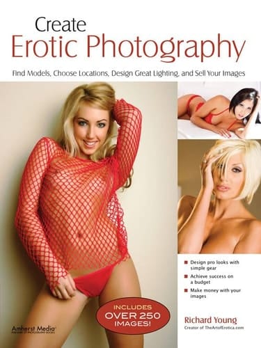 Create Erotic Photography Find Models, Choose Locations, Design Great Lighting and Sell Your Images