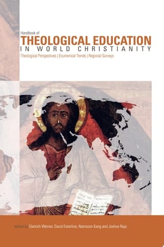 Handbook of Theological Education in World Christianity Theological Perspectives, Ecumenical Trends, Regional Surveys