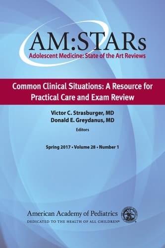 AM : STARs Common Clinical Situations : a Resource for Practical Care and Exam Review: Adolescent Medicine State of the Art Reviews, Vol 28, Number 1