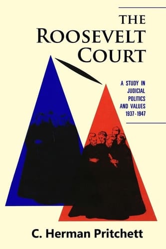 The Roosevelt Court A Study in Judicial Politics and Values, 1937-1947