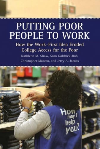 Putting Poor People to Work How the Work-First Idea Eroded College Access for the Poor