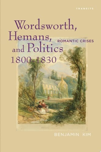 Wordsworth, Hemans, and Politics, 1800–1830 Romantic Crises