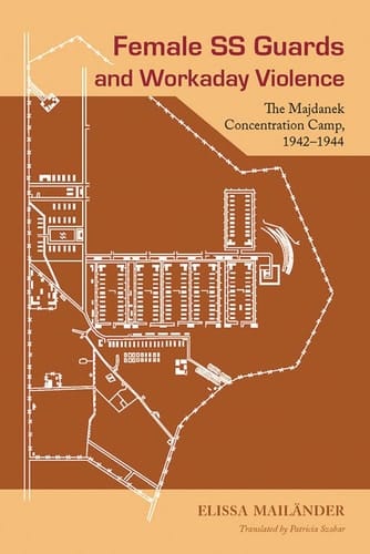 Female SS Guards and Workaday Violence The Majdanek Concentration Camp, 1942-1944