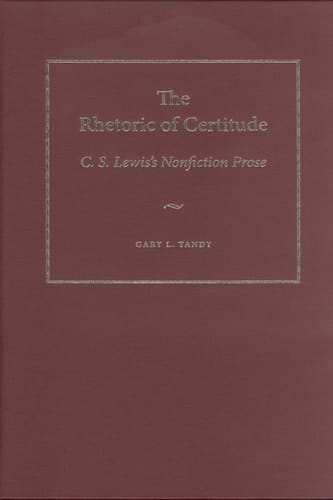 The Rhetoric of Certitude: C.S. Lewis’s Nonfiction Prose